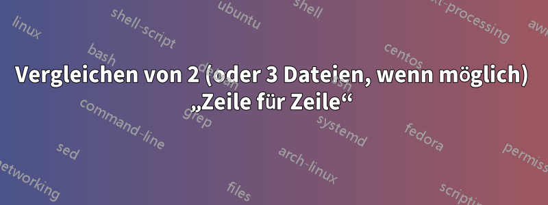 Vergleichen von 2 (oder 3 Dateien, wenn möglich) „Zeile für Zeile“