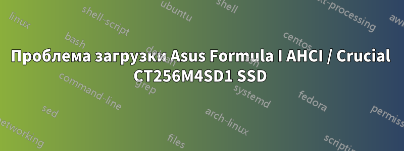 Проблема загрузки Asus Formula I AHCI / Crucial CT256M4SD1 SSD