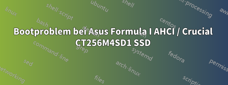 Bootproblem bei Asus Formula I AHCI / Crucial CT256M4SD1 SSD