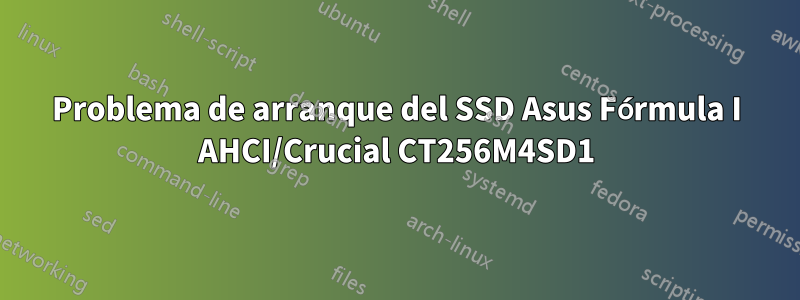 Problema de arranque del SSD Asus Fórmula I AHCI/Crucial CT256M4SD1