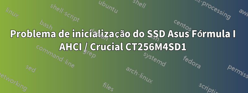 Problema de inicialização do SSD Asus Fórmula I AHCI / Crucial CT256M4SD1