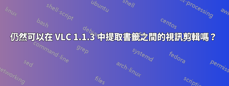 仍然可以在 VLC 1.1.3 中提取書籤之間的視訊剪輯嗎？