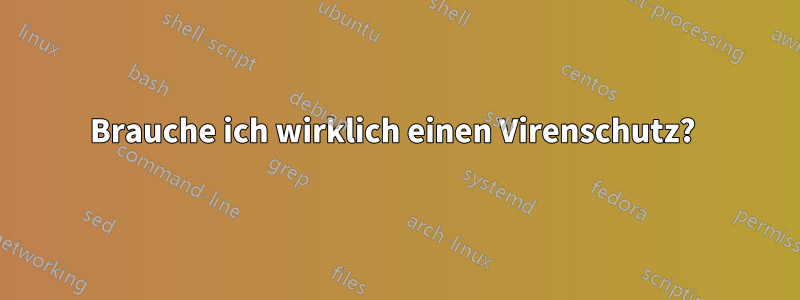 Brauche ich wirklich einen Virenschutz? 