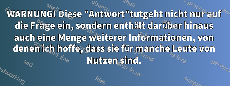 WARNUNG! Diese "Antwort"tutgeht nicht nur auf die Frage ein, sondern enthält darüber hinaus auch eine Menge weiterer Informationen, von denen ich hoffe, dass sie für manche Leute von Nutzen sind.