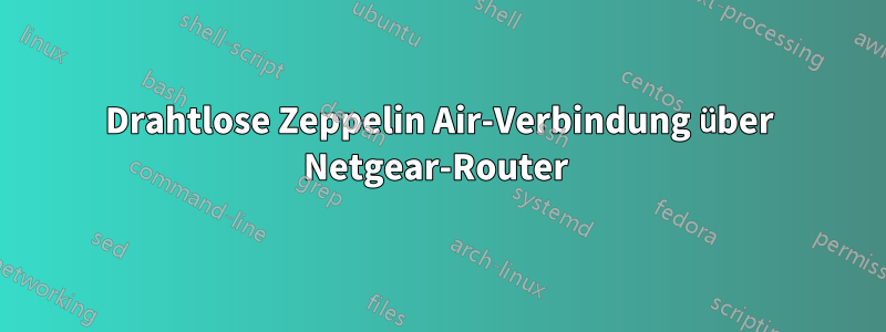 Drahtlose Zeppelin Air-Verbindung über Netgear-Router 