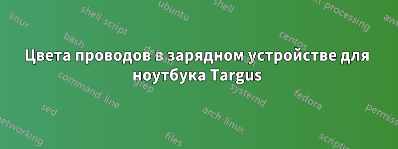 Цвета проводов в зарядном устройстве для ноутбука Targus