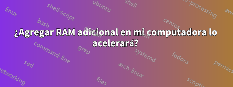 ¿Agregar RAM adicional en mi computadora lo acelerará?