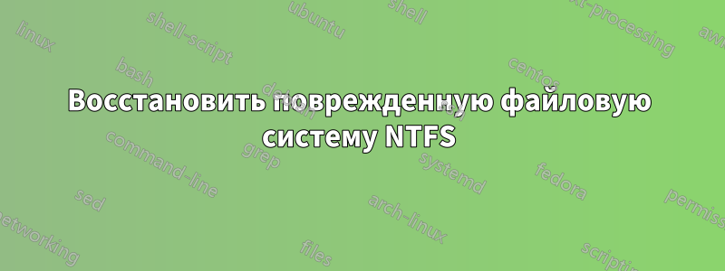 Восстановить поврежденную файловую систему NTFS