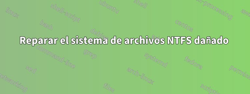 Reparar el sistema de archivos NTFS dañado