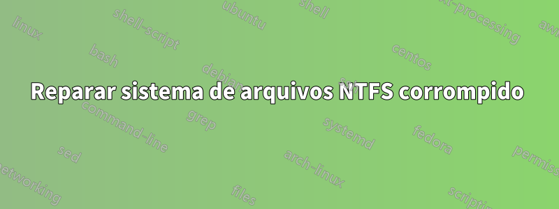 Reparar sistema de arquivos NTFS corrompido