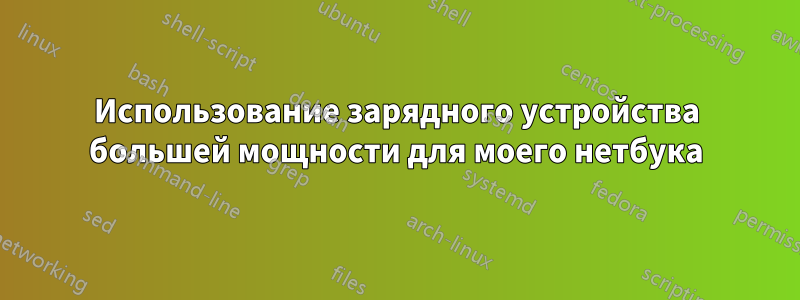 Использование зарядного устройства большей мощности для моего нетбука