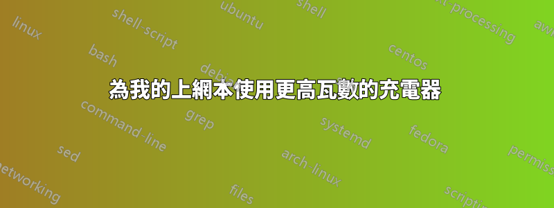 為我的上網本使用更高瓦數的充電器