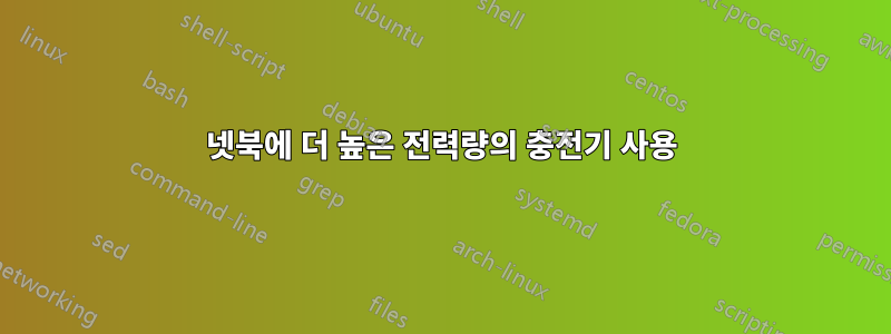 넷북에 더 높은 전력량의 충전기 사용