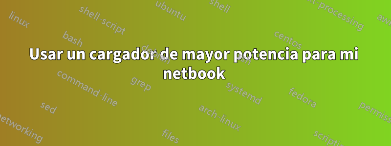 Usar un cargador de mayor potencia para mi netbook