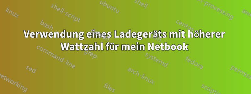 Verwendung eines Ladegeräts mit höherer Wattzahl für mein Netbook