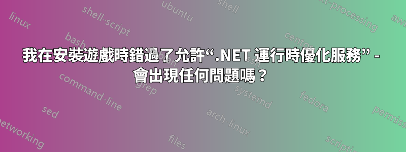 我在安裝遊戲時錯過了允許“.NET 運行時優化服務” - 會出現任何問題嗎？