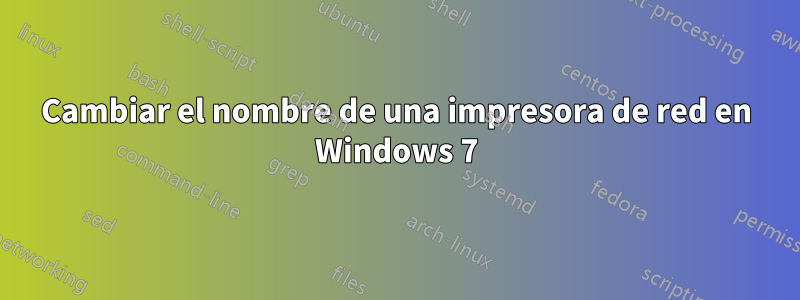 Cambiar el nombre de una impresora de red en Windows 7