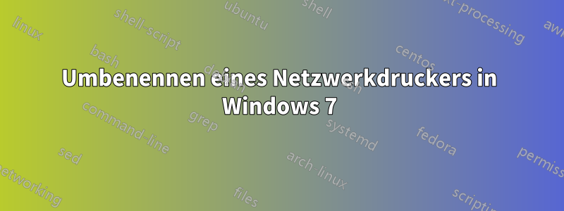 Umbenennen eines Netzwerkdruckers in Windows 7