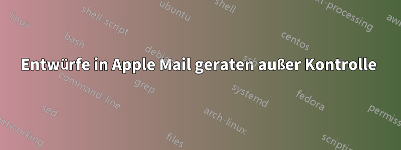 Entwürfe in Apple Mail geraten außer Kontrolle