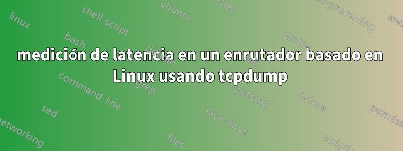 medición de latencia en un enrutador basado en Linux usando tcpdump