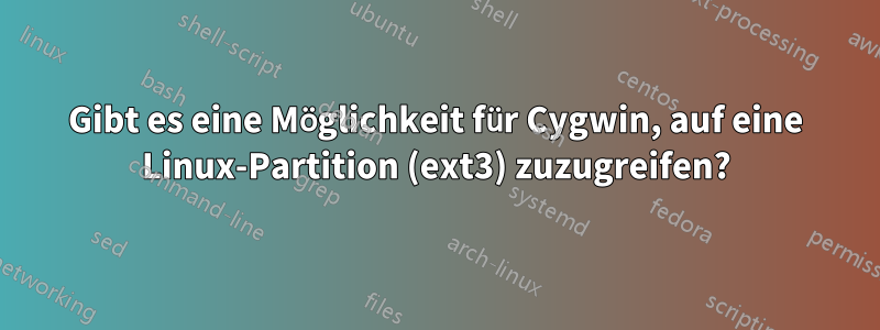 Gibt es eine Möglichkeit für Cygwin, auf eine Linux-Partition (ext3) zuzugreifen?