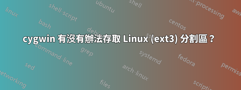 cygwin 有沒有辦法存取 Linux (ext3) 分割區？