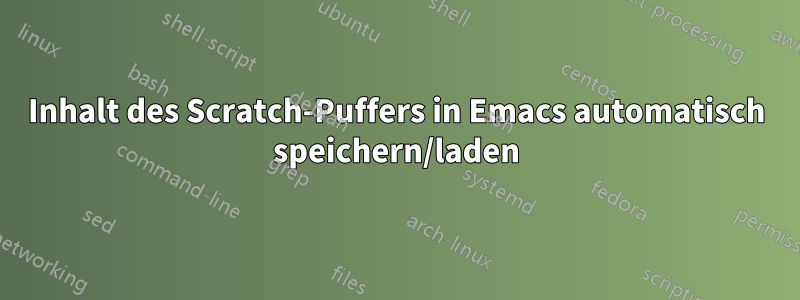 Inhalt des Scratch-Puffers in Emacs automatisch speichern/laden