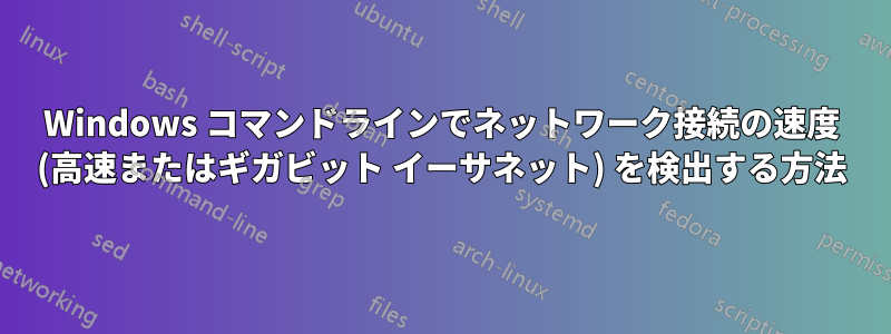 Windows コマンドラインでネットワーク接続の速度 (高速またはギガビット イーサネット) を検出する方法