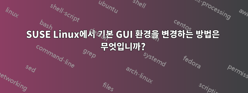 SUSE Linux에서 기본 GUI 환경을 변경하는 방법은 무엇입니까?