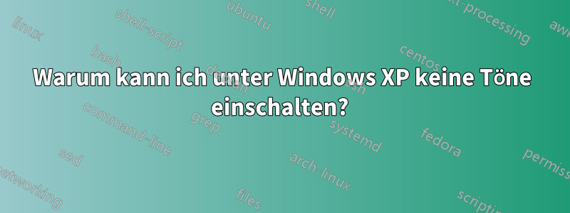 Warum kann ich unter Windows XP keine Töne einschalten? 