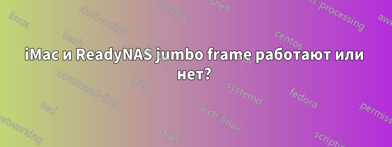 iMac и ReadyNAS jumbo frame работают или нет?