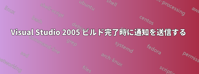 Visual Studio 2005 ビルド完了時に通知を送信する