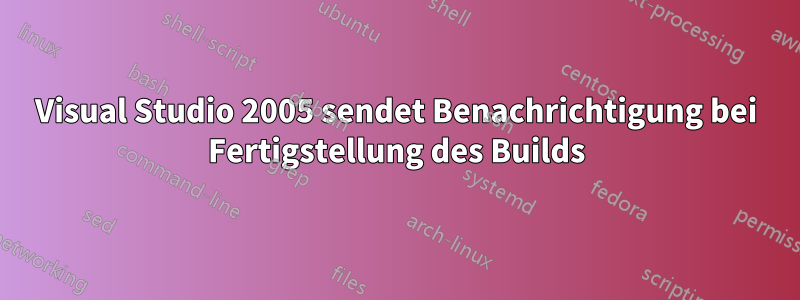 Visual Studio 2005 sendet Benachrichtigung bei Fertigstellung des Builds