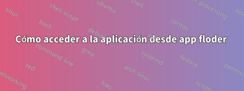 Cómo acceder a la aplicación desde app floder