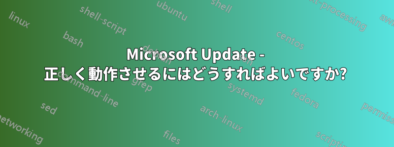 Microsoft Update - 正しく動作させるにはどうすればよいですか?