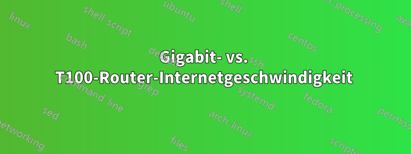 Gigabit- vs. T100-Router-Internetgeschwindigkeit