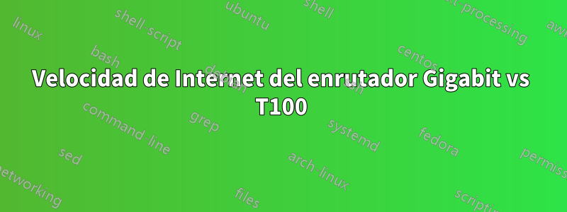 Velocidad de Internet del enrutador Gigabit vs T100