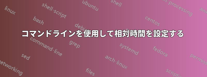 コマンドラインを使用して相対時間を設定する