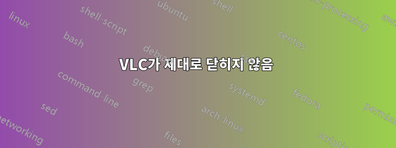 VLC가 제대로 닫히지 않음