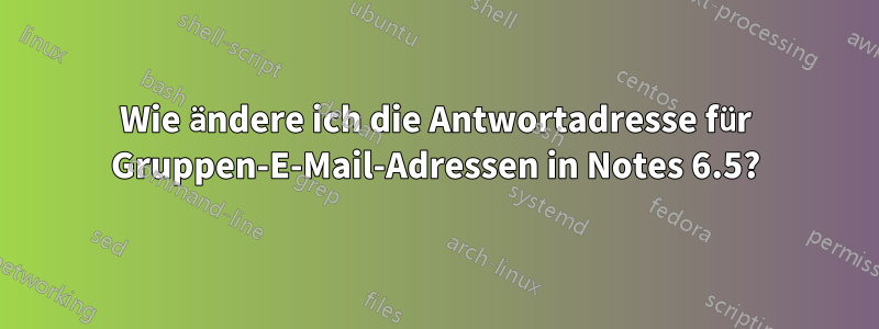 Wie ändere ich die Antwortadresse für Gruppen-E-Mail-Adressen in Notes 6.5?