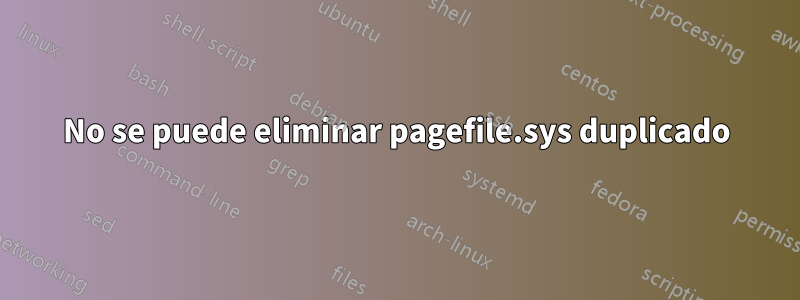 No se puede eliminar pagefile.sys duplicado