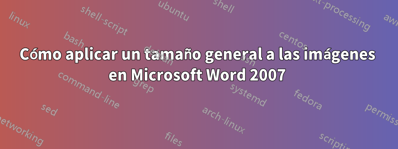 Cómo aplicar un tamaño general a las imágenes en Microsoft Word 2007