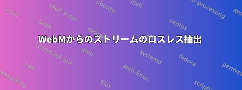 WebMからのストリームのロスレス抽出