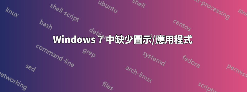 Windows 7 中缺少圖示/應用程式