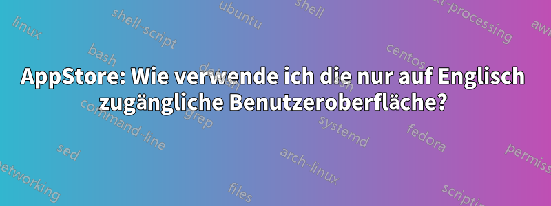 AppStore: Wie verwende ich die nur auf Englisch zugängliche Benutzeroberfläche?