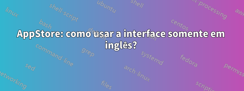 AppStore: como usar a interface somente em inglês?