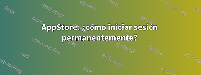 AppStore: ¿cómo iniciar sesión permanentemente?