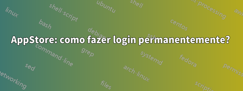 AppStore: como fazer login permanentemente?