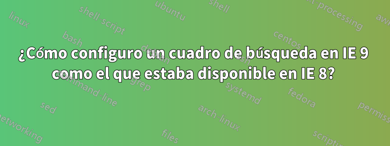 ¿Cómo configuro un cuadro de búsqueda en IE 9 como el que estaba disponible en IE 8?