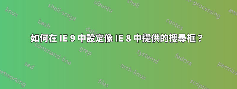 如何在 IE 9 中設定像 IE 8 中提供的搜尋框？